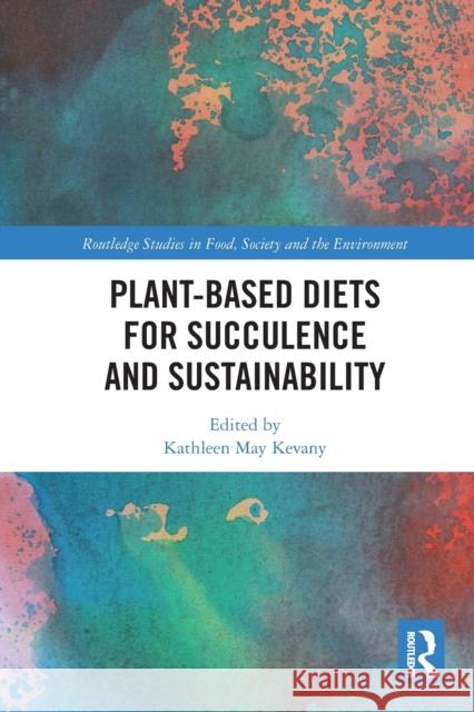 Plant-Based Diets for Succulence and Sustainability Kathleen May Kevany 9780367784492 Taylor & Francis