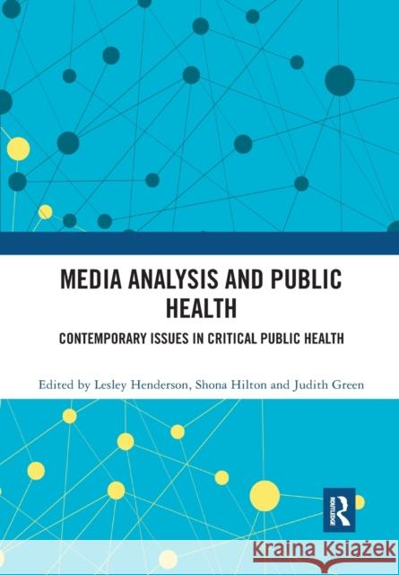 Media Analysis and Public Health: Contemporary Issues in Critical Public Health Lesley Henderson Shona Hilton Judith Green 9780367784546 Routledge