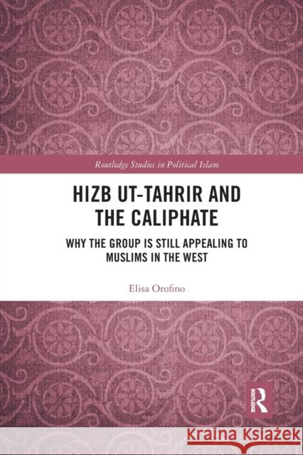 Hizb ut-Tahrir and the Caliphate: Why the Group is Still Appealing to Muslims in the West Orofino, Elisa 9780367784577 Routledge