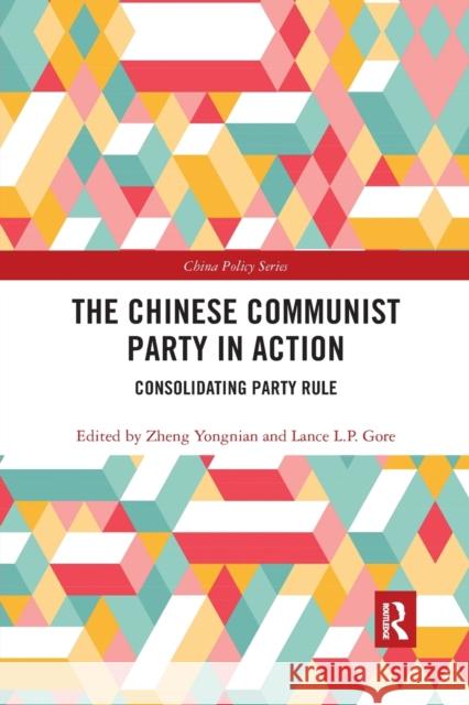 The Chinese Communist Party in Action: Consolidating Party Rule Lance L. P. Gore Zheng Yongnian 9780367784584 Routledge