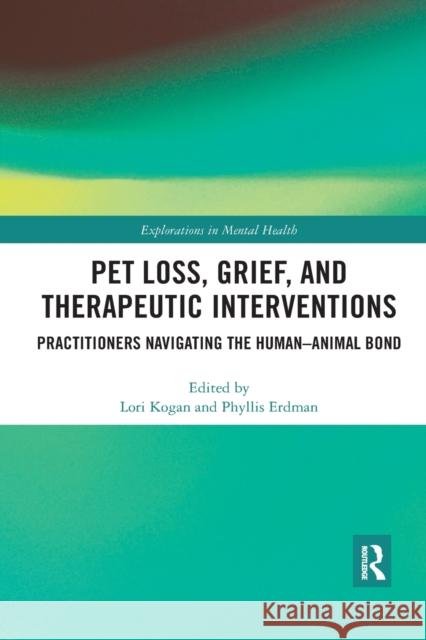 Pet Loss, Grief, and Therapeutic Interventions: Practitioners Navigating the Human-Animal Bond Kogan, Lori 9780367784775