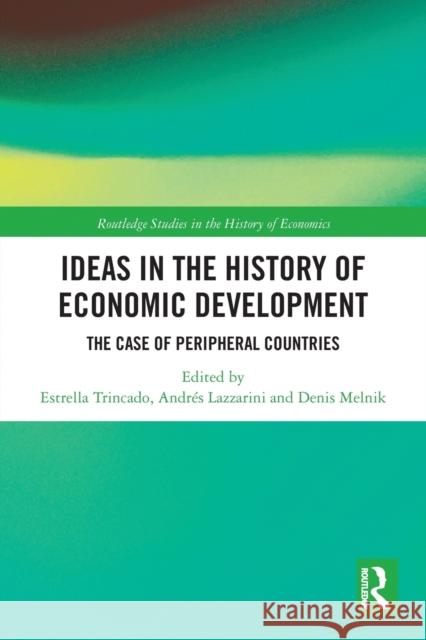 Ideas in the History of Economic Development: The Case of Peripheral Countries Estrella Trincado Andr 9780367784782 Routledge