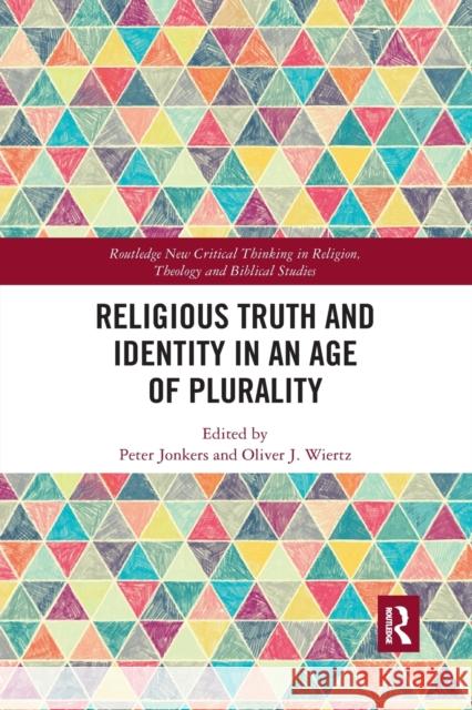 Religious Truth and Identity in an Age of Plurality Peter Jonkers Oliver J. Wiertz 9780367784799