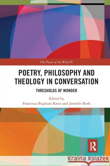 Poetry, Philosophy and Theology in Conversation: Thresholds of Wonder: The Power of the Word IV Francesca Bugliani Knox Jennifer Reek 9780367784812 Routledge