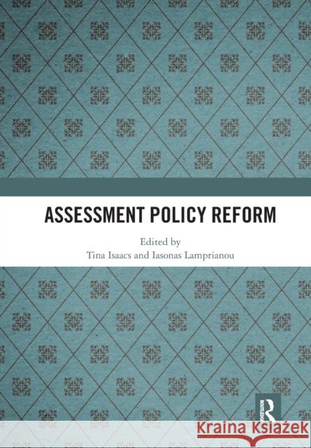 Assessment Policy Reform Tina Isaacs Iasonas Lamprianou 9780367785093 Routledge