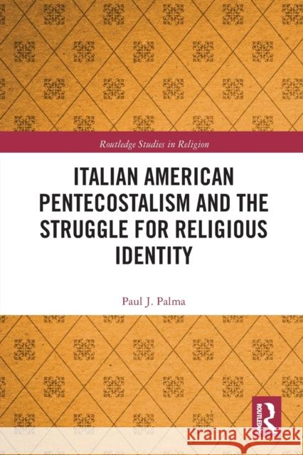 Italian American Pentecostalism and the Struggle for Religious Identity Paul J. Palma 9780367785109