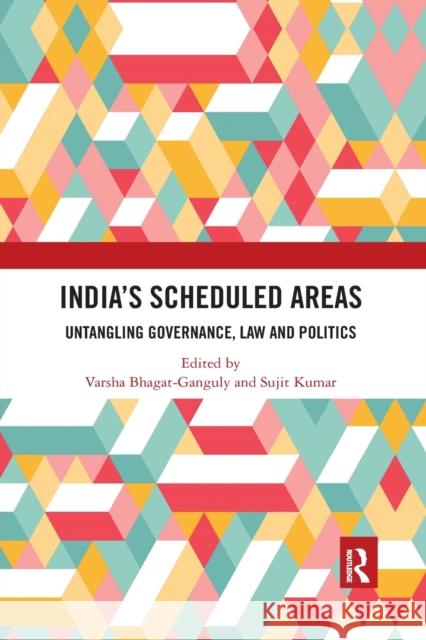 India's Scheduled Areas: Untangling Governance, Law and Politics Varsha Bhagat-Ganguly Sujit Kumar 9780367785116 Routledge Chapman & Hall