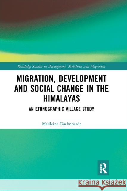 Migration, Development and Social Change in the Himalayas: An Ethnographic Village Study Madleina Daehnhardt 9780367785130 Routledge