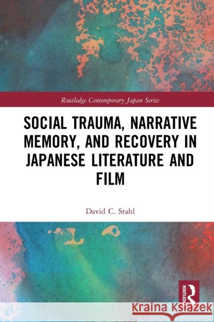 Social Trauma, Narrative Memory, and Recovery in Japanese Literature and Film David Stahl 9780367785437