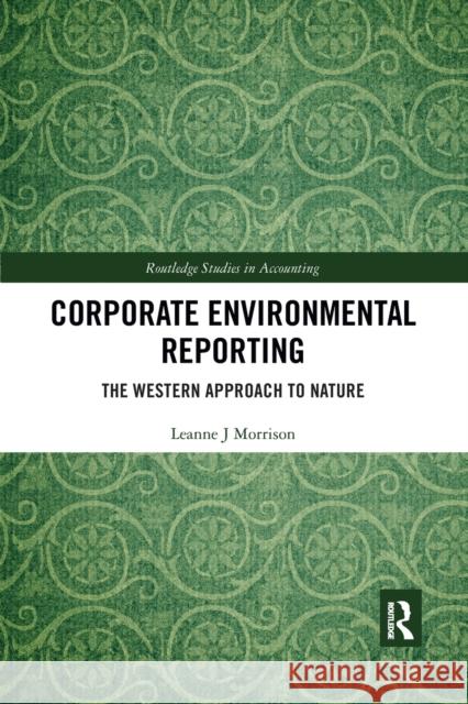 Corporate Environmental Reporting: The Western Approach to Nature Morrison, Leanne J. 9780367785451 Taylor and Francis