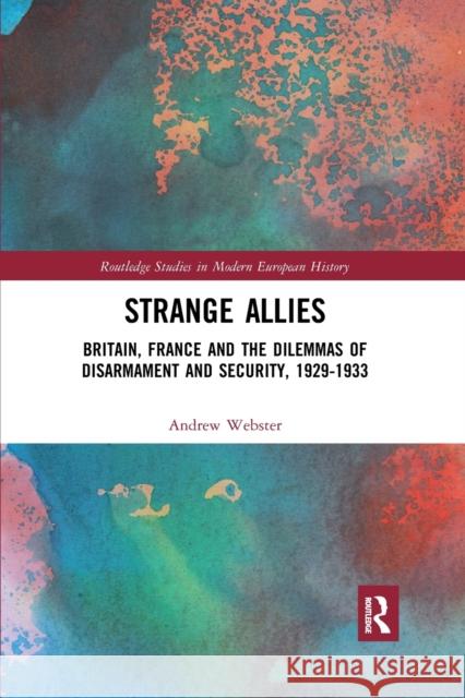 Strange Allies: Britain, France and the Dilemmas of Disarmament and Security, 1929-1933 Andrew Webster 9780367785574