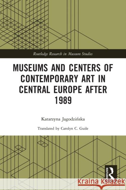 Museums and Centers of Contemporary Art in Central Europe After 1989 Katarzyna Jagodzińska 9780367785611 Routledge