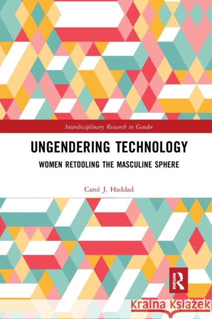 Ungendering Technology: Women Retooling the Masculine Sphere Carol J. Haddad 9780367785703 Routledge