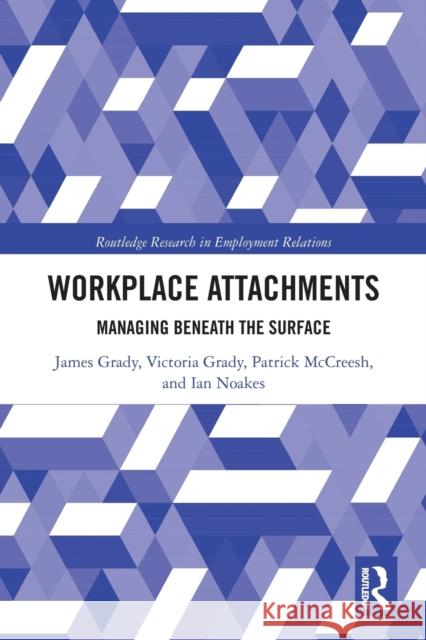 Workplace Attachments: Managing Beneath the Surface James Grady Victoria Grady Patrick McCreesh 9780367785819