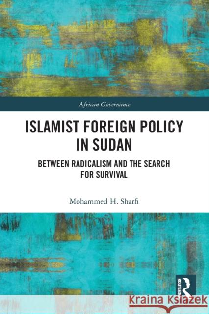 Islamist Foreign Policy in Sudan: Between Radicalism and the Search for Survival Mohammed H. Sharfi 9780367785840 Routledge