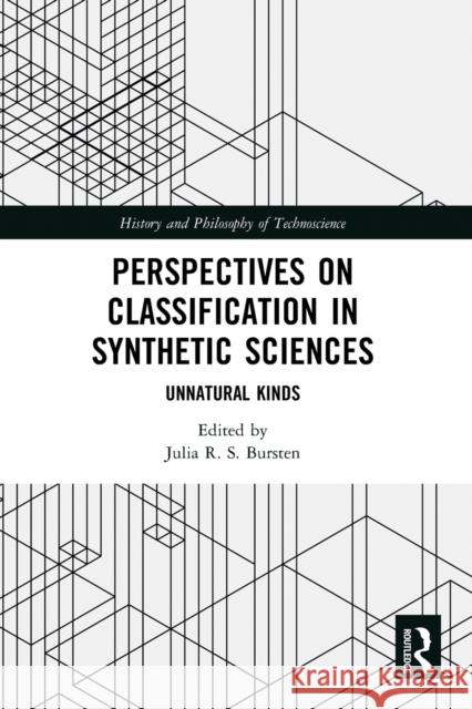 Perspectives on Classification in Synthetic Sciences: Unnatural Kinds Julia Bursten 9780367785895 Routledge