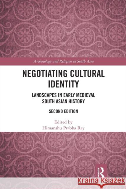 Negotiating Cultural Identity: Landscapes in Early Medieval South Asian History Himanshu Prabha Ray 9780367785963