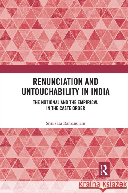 Renunciation and Untouchability in India: The Notional and the Empirical in the Caste Order Srinivasa Ramanujam 9780367785987