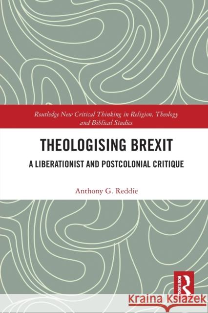 Theologising Brexit: A Liberationist and Postcolonial Critique Anthony G. Reddie 9780367786250
