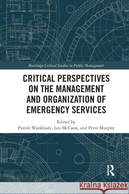 Critical Perspectives on the Management and Organization of Emergency Services Paresh Wankhade, Leo McCann, Peter Murphy 9780367786304 Taylor and Francis