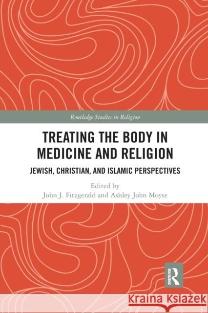 Treating the Body in Medicine and Religion: Jewish, Christian, and Islamic Perspectives John J. Fitzgerald Ashley John Moyse 9780367786311