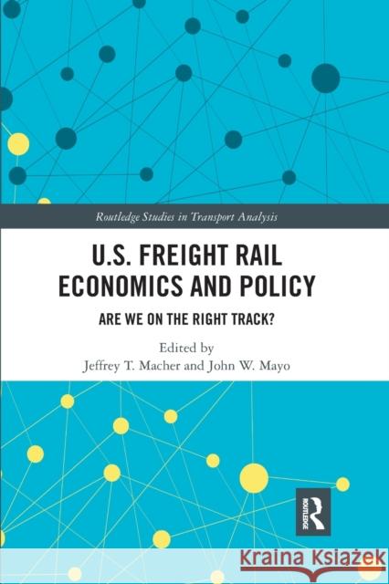 U.S. Freight Rail Economics and Policy: Are We on the Right Track? Macher, Jeffrey 9780367786465