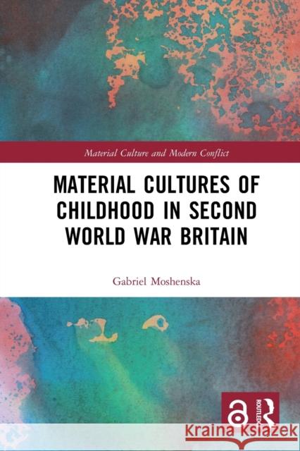 Material Cultures of Childhood in Second World War Britain Gabriel Moshenska 9780367786564 Routledge