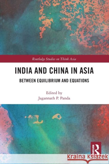 India and China in Asia: Between Equilibrium and Equations Jagannath Panda 9780367786571 Routledge