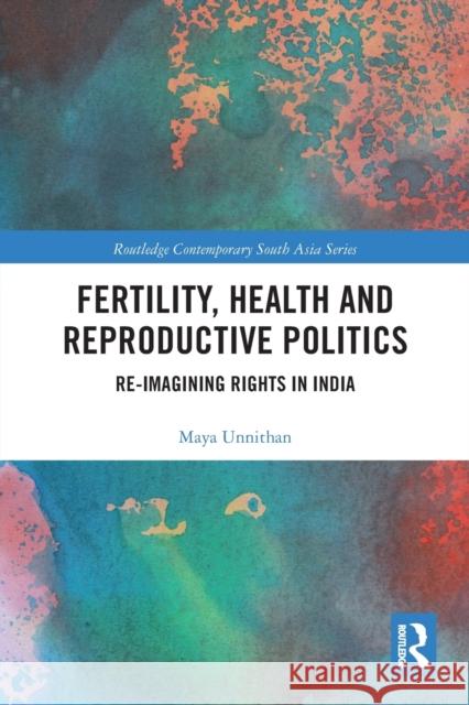 Fertility, Health and Reproductive Politics: Re-Imagining Rights in India Maya Unnithan 9780367786601