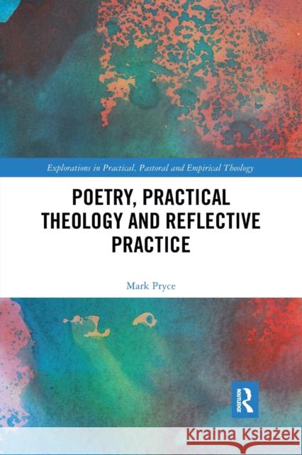 Poetry, Practical Theology and Reflective Practice Mark Pryce 9780367786663