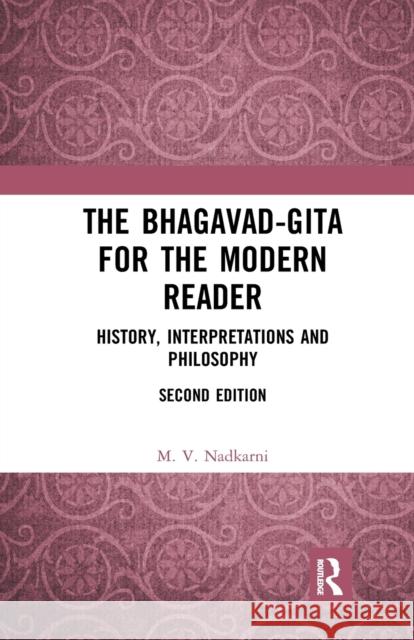The Bhagavad-Gita for the Modern Reader: History, Interpretations and Philosophy M. V. Nadkarni 9780367786670 Routledge Chapman & Hall