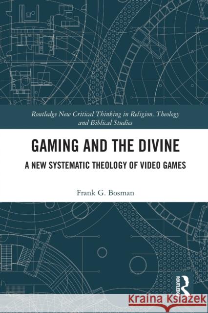Gaming and the Divine: A New Systematic Theology of Video Games Frank G. Bosman 9780367786731 Routledge
