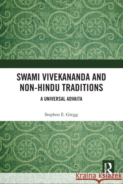 Swami Vivekananda and Non-Hindu Traditions: A Universal Advaita Stephen E. Gregg 9780367786748 Routledge