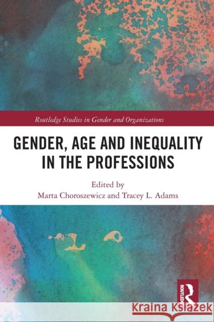 Gender, Age and Inequality in the Professions: Exploring the Disordering, Disruptive and Chaotic Properties of Communication Marta Choroszewicz Tracey L. Adams 9780367786762 Routledge