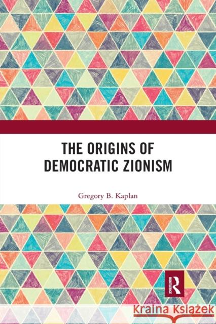 The Origins of Democratic Zionism Gregory B. Kaplan 9780367786816