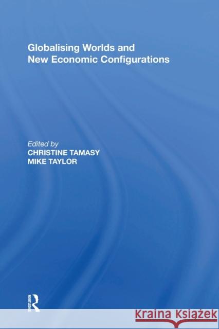 Globalising Worlds and New Economic Configurations Christine Tamasy 9780367787141