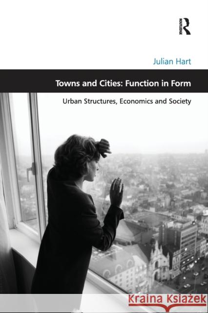 Towns and Cities: Function in Form: Urban Structures, Economics and Society Hart, Julian 9780367787325