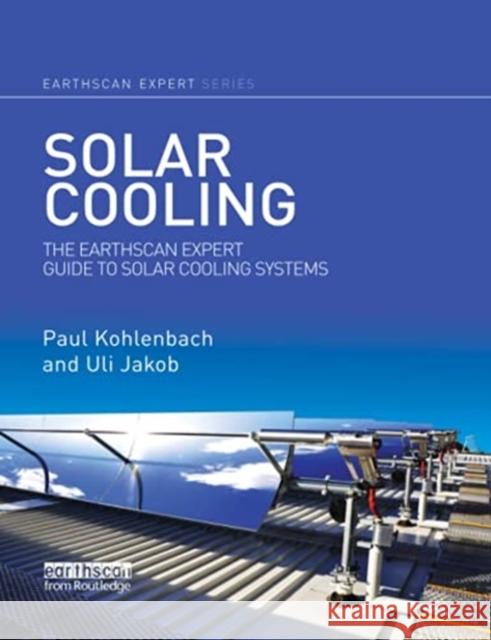 Solar Cooling: The Earthscan Expert Guide to Solar Cooling Systems Paul Kohlenbach Uli Jakob 9780367787417 Routledge