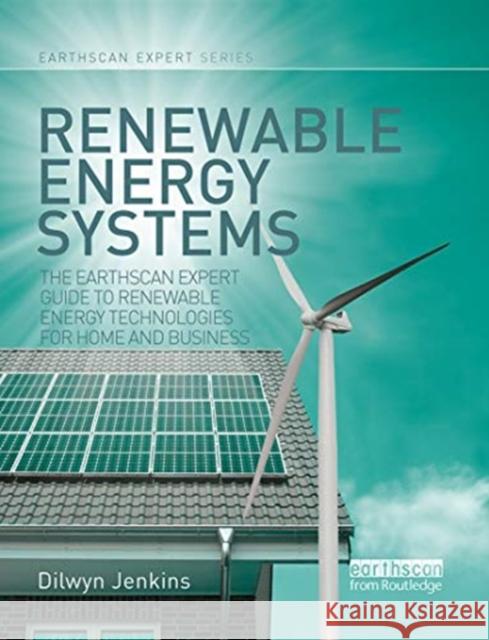 Renewable Energy Systems: The Earthscan Expert Guide to Renewable Energy Technologies for Home and Business Jenkins, Dilwyn 9780367787455 Taylor and Francis