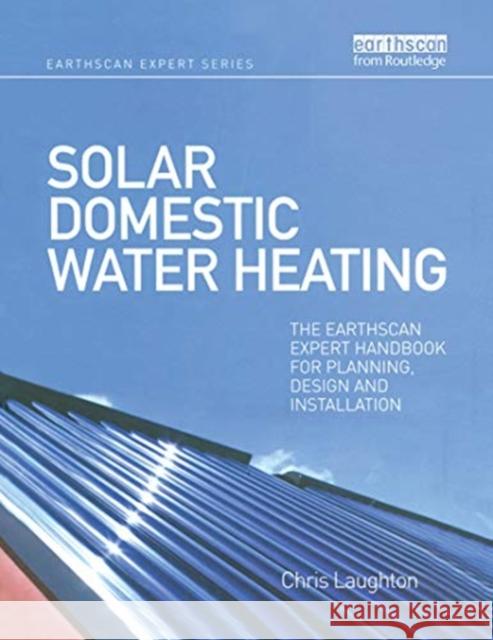 Solar Domestic Water Heating: The Earthscan Expert Handbook for Planning, Design and Installation Chris Laughton 9780367787516 Routledge