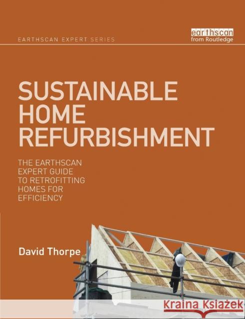 Sustainable Home Refurbishment: The Earthscan Expert Guide to Retrofitting Homes for Efficiency Thorpe, David 9780367787530 Taylor & Francis Ltd