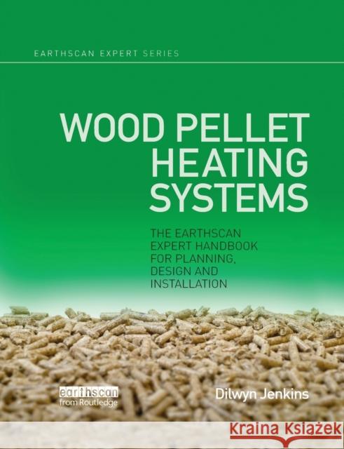 Wood Pellet Heating Systems: The Earthscan Expert Handbook on Planning, Design and Installation Jenkins, Dilwyn 9780367787547 Taylor and Francis