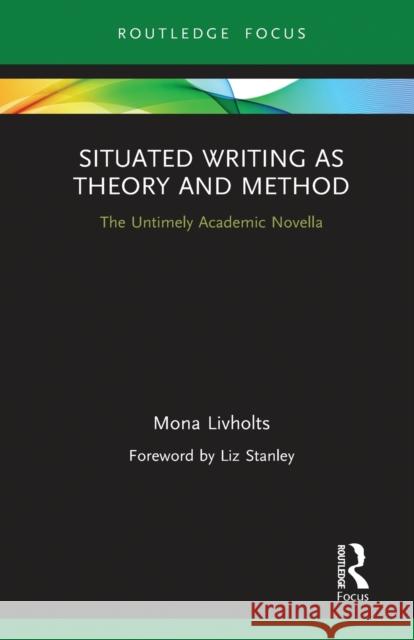 Situated Writing as Theory and Method: The Untimely Academic Novella Mona Livholts 9780367787738 Routledge