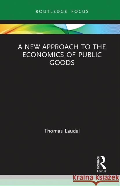 A New Approach to the Economics of Public Goods Thomas Laudal 9780367787776