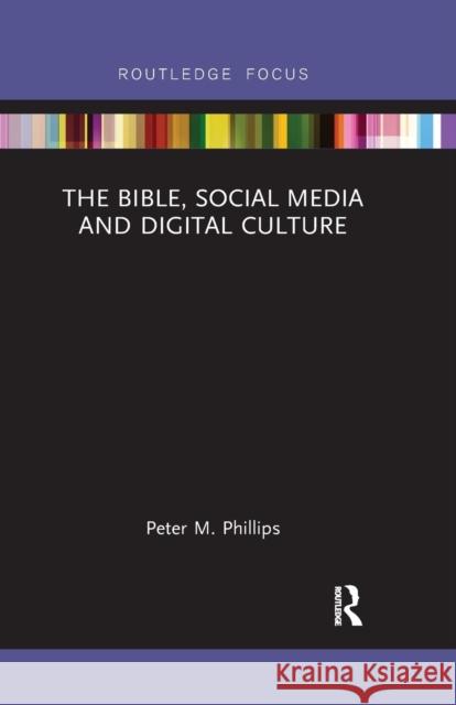 The Bible, Social Media and Digital Culture Peter M. Phillips 9780367787929