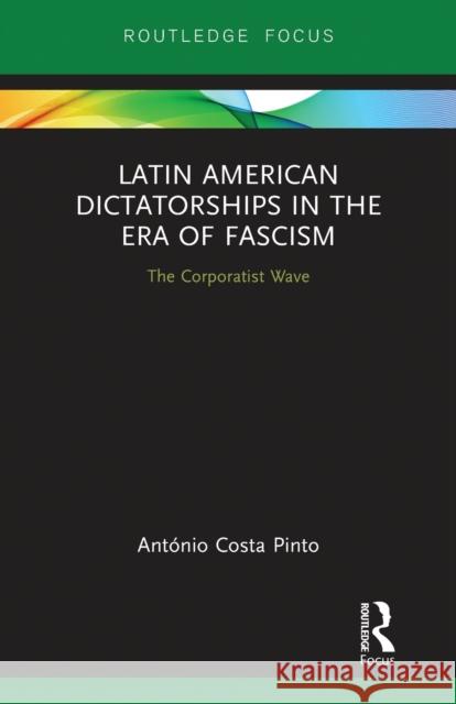 Latin American Dictatorships in the Era of Fascism: The Corporatist Wave Ant Cost 9780367787967 Routledge