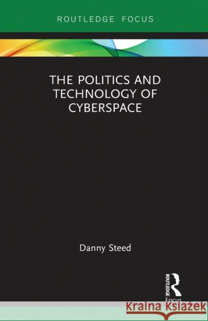 The Politics and Technology of Cyberspace Danny Steed 9780367787998 Routledge