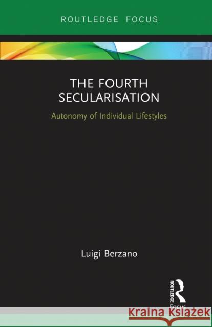 The Fourth Secularisation: Autonomy of Individual Lifestyles Luigi Berzano 9780367788025 Routledge