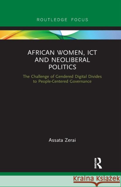 African Women, ICT and Neoliberal Politics: The Challenge of Gendered Digital Divides to People-Centered Governance Zerai, Assata 9780367788155 Routledge