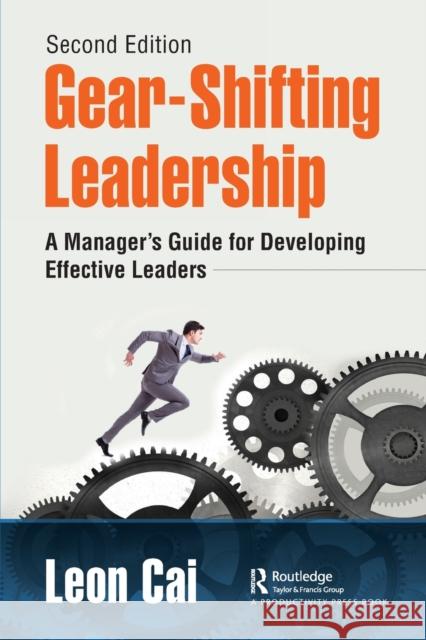 Gear-Shifting Leadership: A Manager's Guide for Developing Effective Leaders Cai, Leon 9780367802783 Productivity Press